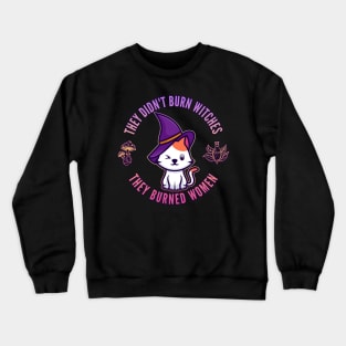 They Didn't Burn Witches, They Burned Women Crewneck Sweatshirt